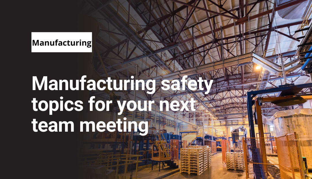 Manufacturing safety topics for your next team meeting 