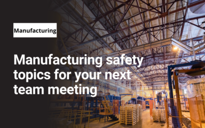 Manufacturing safety topics for your next team meeting 