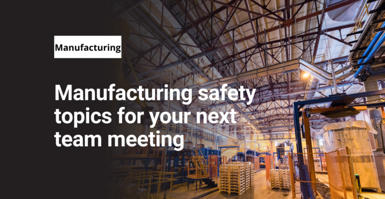 Manufacturing safety topics for your next team meeting 