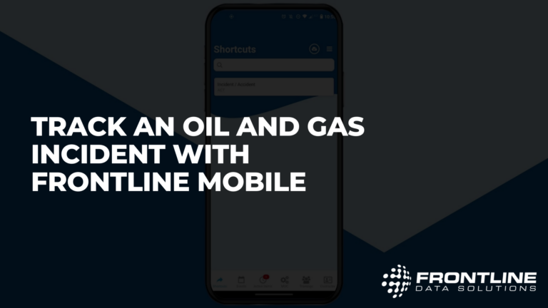 Track an oil and gas incident with Frontline mobile