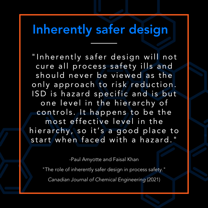 Inherently safer design is the most effective level in the hierarch of controls, so it's a good place to start
