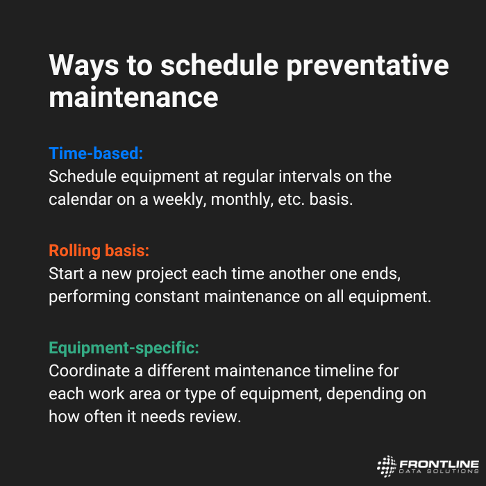 The three main ways to schedule preventative maintenance are on a regular interval, on a rolling basis, or according to each piece of equipment's needs