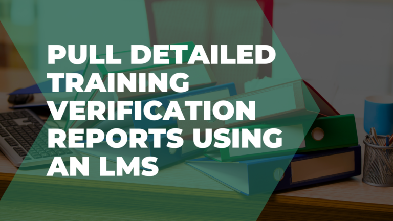 Pull detailed training verification reports using an LMS