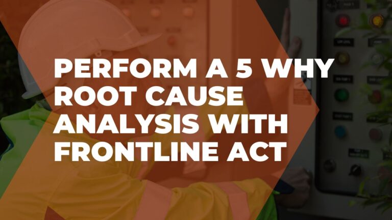 Perform a 5 why root cause analysis with Frontline ACT