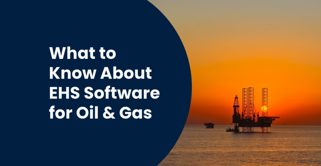What to Know About EHS Software for Oil and Gas
